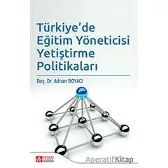 Türkiyede Eğitim Yöneticisi Yetiştirme Politikaları - Adnan Boyacı - Pegem Akademi Yayıncılık