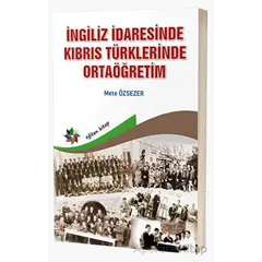 İngiliz İdaresinde Kıbrıs Türklerinde Ortaöğretim - Mete Özsever - Eğiten Kitap
