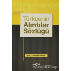 Türkçenin Alıntılar Sözlüğü - Günay Karaağaç - Akçağ Yayınları