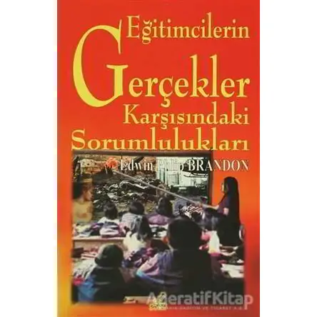 Eğitimcilerin Gerçekler Karşısındaki Sorumlulukları - Edwin Phlip Brandon - Yeryüzü Yayınevi