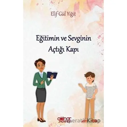 Eğitimin ve Sevginin Açtığı Kapı - Elif Gül Yiğit - Gülnar Yayınları