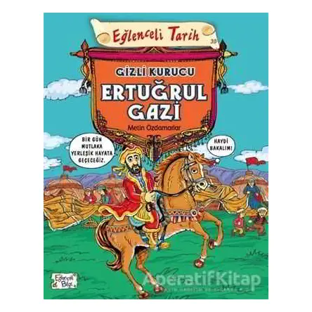 Eğlenceli Tarih 30 - Gizli Kurucu Ertuğrul Gazi - Metin Özdamarlar - Eğlenceli Bilgi Yayınları