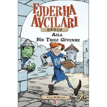 Ejderha Avcıları Okulu 18 Asla Bir Trole Güvenme - Kate McMullan - Beyaz Balina Yayınları