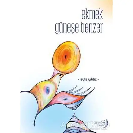Ekmek Güneşe Benzer - Ayla Yıldız - Aydili Sanat Yayınları