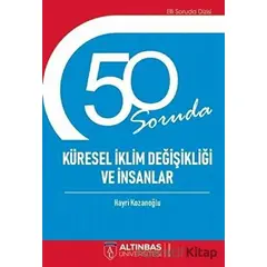 50 Soruda Küresel İklim Değişikliği ve İnsanlar - Hayri Kozanoğlu - Altınbaş Üniversitesi Yayınları