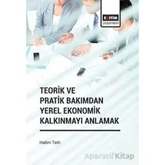 Teorik ve Pratik Bakımdan Yerel Ekonomik Kalkınmayı Anlamak