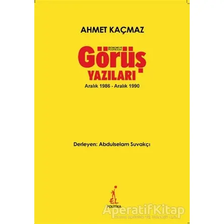 Ekonomi ve Politikada Görüş Yazıları - Ahmet Kaçmaz - El Yayınları