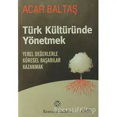 Türk Kültüründe Yönetmek - Acar Baltaş - Remzi Kitabevi