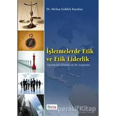 İşletmelerde Etik ve Etik Liderlik - Melisa Erdilek Karabay - Beta Yayınevi