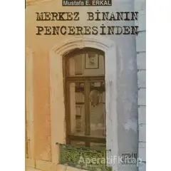 Merkez Binanın Penceresinden - Mustafa E. Erkal - Derin Yayınları