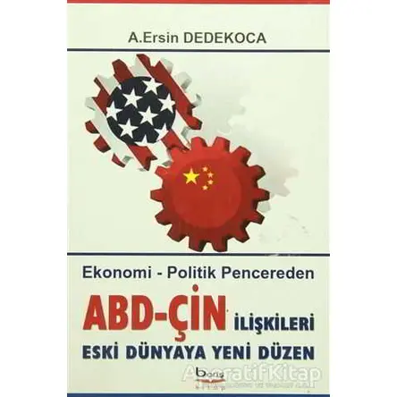 Ekonomik-Politik Pencereden ABD-ÇİN İlişkileri - A. Ersin Dedekoca - Barış Kitap