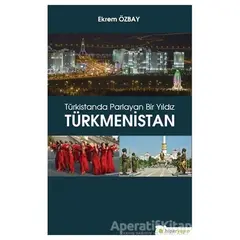 Türkistanda Parlayan Bir Yıldız Türkmenistan - Ekrem Özbay - Hiperlink Yayınları