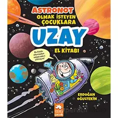 Astronot Olmak İsteyen Çocuklara Uzay El Kitabı - Erdoğan Oğultekin - Eksik Parça Yayınları