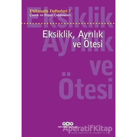 Eksiklik, Ayrılık ve Ötesi - Psikanaliz Defterleri - 5 - Neslihan Zabcı - Yapı Kredi Yayınları