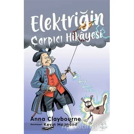 Elektriğin Çarpıcı Hikayesi - Anna Claybourne - Uçan At Yayınları