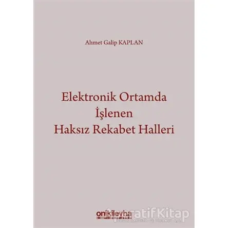 Elektronik Ortamda İşlenen Haksız Rekabet Halleri - Ahmet Galip Kaplan - On İki Levha Yayınları