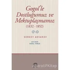 Gogolle Dostluğumuz ve Mektuplaşmamız (1832 - 1852) - Sergey Aksakov - İletişim Yayınevi