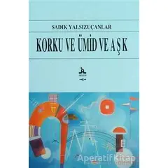 Korku ve Ümid ve Aşk - Sadık Yalsızuçanlar - Akçağ Yayınları