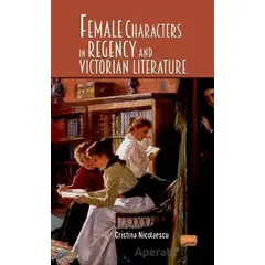 Female Characters in Regency and Victorian Literature - Cristina Nicolaescu - Nobel Bilimsel Eserler