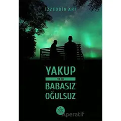 Yakup ya da Babasız Oğulsuz - İzzeddin Arı - Elpis Yayınları