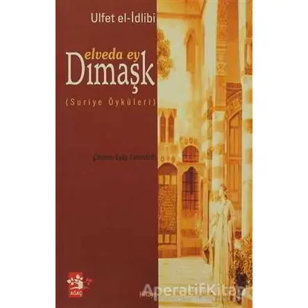 Elveda Ey Dımaşk - Ulfet El-İdlibi - Ağaç Kitabevi Yayınları