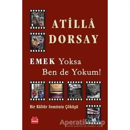 Emek Yoksa Ben de Yokum! - Atilla Dorsay - Kırmızı Kedi Yayınevi