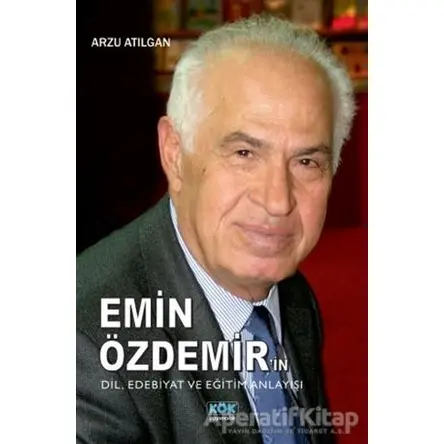 Emin Özdemirin Dil, Edebiyat ve Eğitim Anlayışı - Arzu Atılgan - Kök Yayıncılık