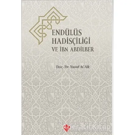 Endülüs Hadisçiliği ve İbn Abdilber - Yusuf Acar - Türkiye Diyanet Vakfı Yayınları