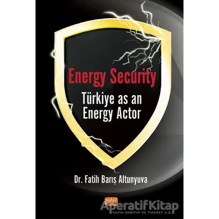 Energy Security Türkiye As An Energy Actor - Fatih Barış Altunyuva - Nobel Bilimsel Eserler