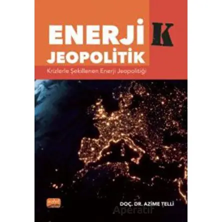 Enerji-k Jeopolitik: Krizlerle Şekillenen Enerji Jeopolitiği - Azime Telli - Nobel Bilimsel Eserler