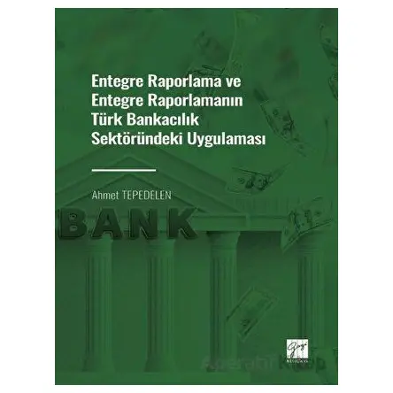 Entegre Raporlama ve Entegre Raporlamanın Türk Bankacılık Sektöründeki Uygulaması