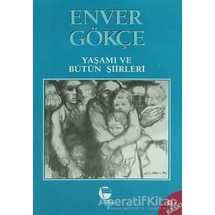 Enver Gökçe Yaşamı ve Bütün Şiirleri - Enver Gökçe - Belge Yayınları