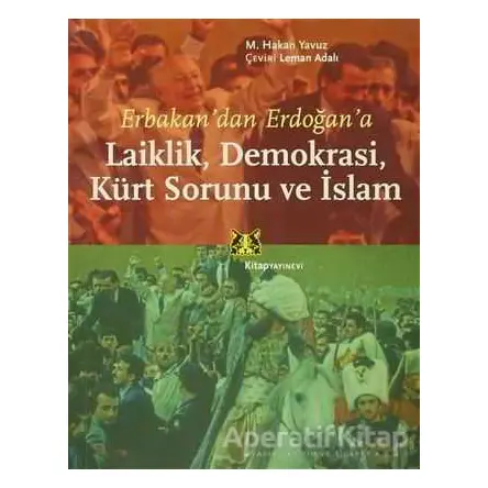 Erbakan’dan Erdoğan’a Laiklik, Demokrasi, Kürt Sorunu ve İslam - M. Hakan Yavuz - Kitap Yayınevi