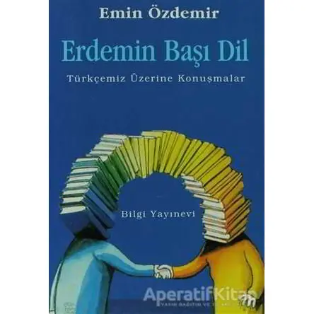 Erdemin Başı Dil Türkçemiz Üzerine Konuşmalar - Emin Özdemir - Bilgi Yayınevi