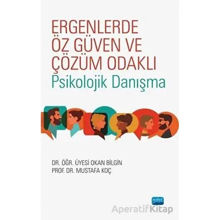 Ergenlerde Öz Güven ve Çözüm Odaklı Psikolojik Danışma - Mustafa Koç - Nobel Akademik Yayıncılık