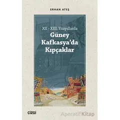 XII - XIII. Yüzyıllarda Güney Kafkasyada Kıpçaklar - Erhan Ateş - Çizgi Kitabevi Yayınları