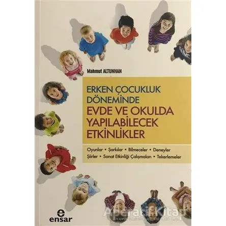 Erken Çocukluk Döneminde Evde ve Okulda Yapılabilecek Etkinlikler - Mahmut Altunhan - Ensar Neşriyat