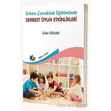 Erken Çocukluk Eğitiminde Serbest Oyun Etkinlikleri - Şule Erşan - Eğiten Kitap