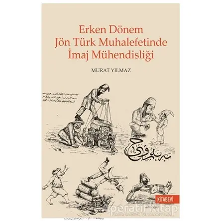 Erken Dönem Jön Türk Muhalefetinde İmaj Mühendisliği - Murat Yılmaz - Kitabevi Yayınları