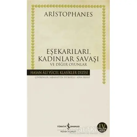 Eşekarıları, Kadınlar Savaşı ve Diğer Oyunlar - Aristophanes - İş Bankası Kültür Yayınları