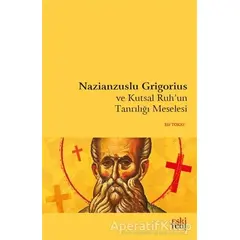 Nazianzuslu Grigorius ve Kutsal Ruhun Tanrılığı Meselesi - Elif Tokay - Eski Yeni Yayınları