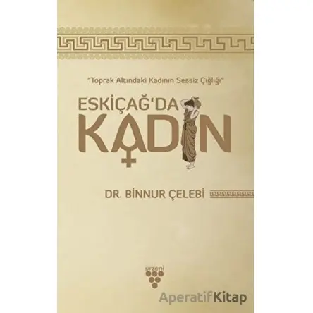 Eskiçağ’da Kadın - Binnur Çelebi - Urzeni Yayıncılık