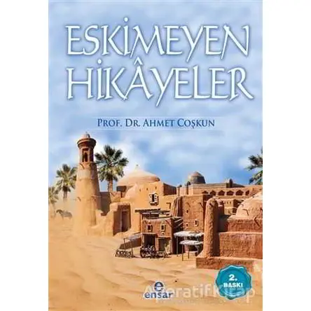 Eskimeyen Hikayeler - Ahmet Coşkun - Ensar Neşriyat