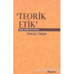 Teorik Etik - Harun Tepe - BilgeSu Yayıncılık