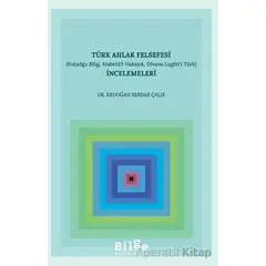 Türk Ahlak Felsefesi İncelemeleri - Erdoğan Serdar Çalık - Bilge Kültür Sanat