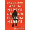 Aklım Nereye Gidiyor Ellerim Nereye - Çiğdem Anad - Everest Yayınları