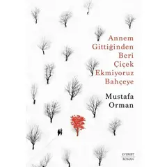 Annem Gittiğinden Beri Çiçek Ekmiyoruz Bahçeye - Mustafa Orman - Everest Yayınları