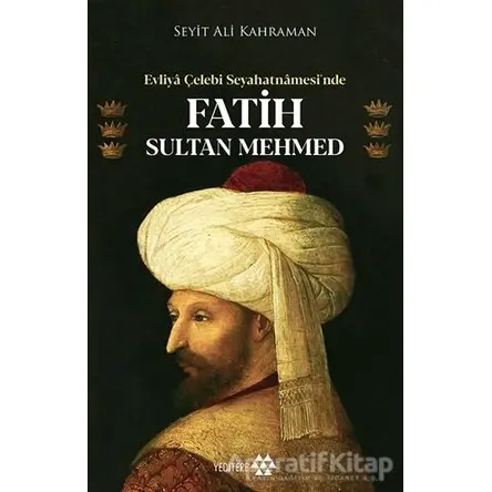 Evliya Çelebi Seyahatnamesi’nde Fatih Sultan Mehmed - Seyit Ali Kahraman - Yeditepe Yayınevi