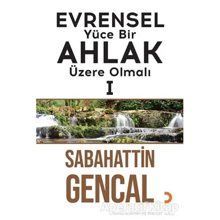 Evrensel Yüce Bir Ahlak Üzere Olmalı 1 - Sabahattin Gencal - Cinius Yayınları