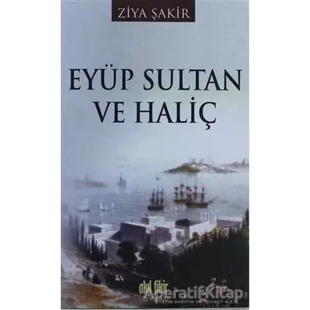 Eyüp Sultan ve Haliç - Ziya Şakir - Akıl Fikir Yayınları